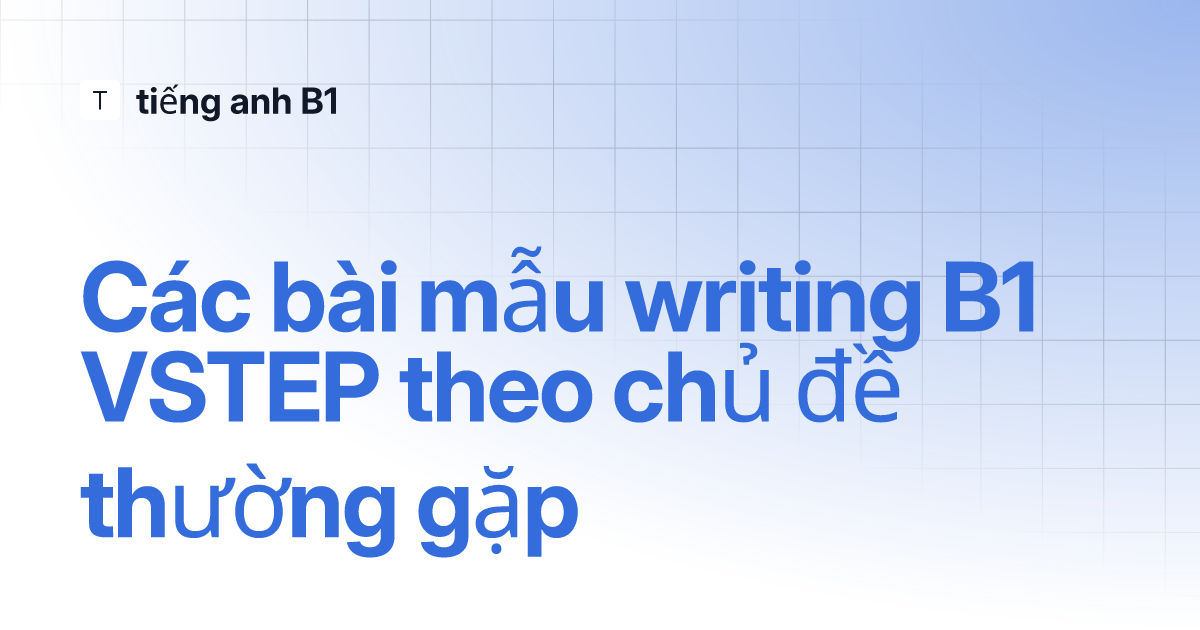 Các Bài Mẫu Writing B1 Vstep Theo Chủ đề Thường Gặp Tiếng Anh B1